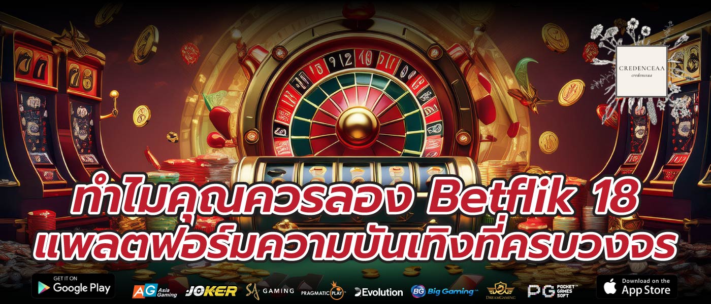 ทำไมคุณควรลอง Betflik 18 แพลตฟอร์มความบันเทิงที่ครบวงจร