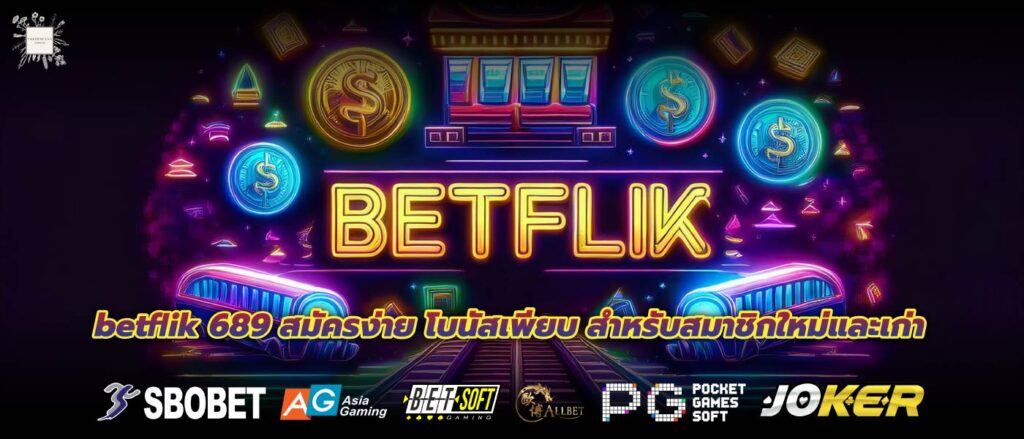 betflik 689 สมัครง่าย โบนัสเพียบ สำหรับสมาชิกใหม่และเก่า